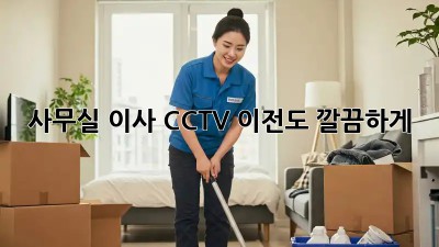 사무실 이사? CCTV 이전도 깔끔하게!